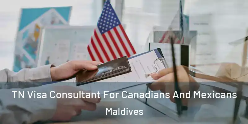  TN Visa Consultant For Canadians And Mexicans Maldives